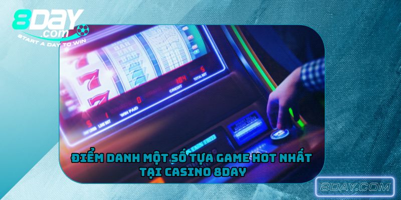 Điểm danh một số tựa game hot nhất tại casino 8Day