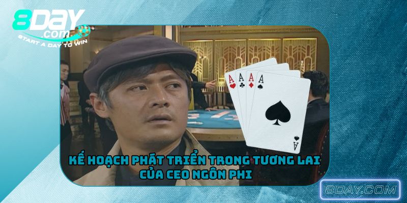 Kế hoạch phát triển trong tương lai của CEO Ngôn Phi