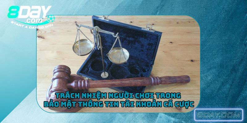 Trách nhiệm người chơi trong bảo mật thông tin tài khoản cá cược