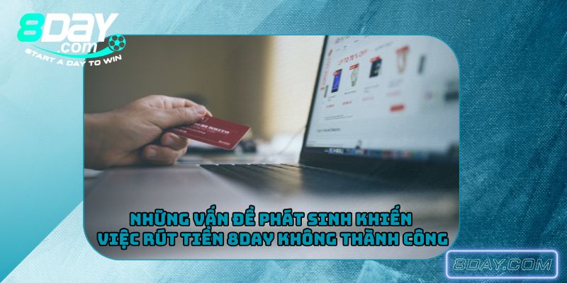 Những vấn đề phát sinh khiến việc rút tiền 8Day không thành công