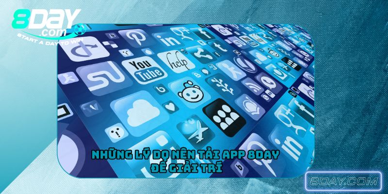 Những lý do nên tải app 8Day để giải trí